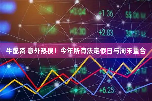 牛配资 意外热搜！今年所有法定假日与周末重合
