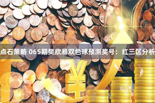 点石策略 065期樊欣易双色球预测奖号:红三区分析