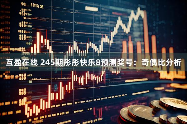 互盈在线 245期彤彤快乐8预测奖号：奇偶比分析