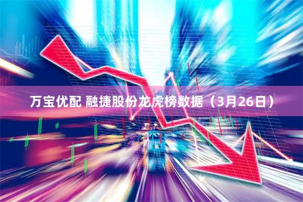 万宝优配 融捷股份龙虎榜数据（3月26日）