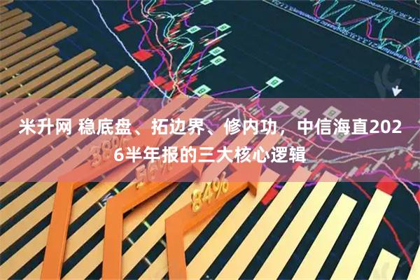 米升网 稳底盘、拓边界、修内功，中信海直2026半年报的三大核心逻辑